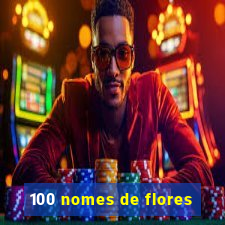 100 nomes de flores